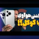 مقایسه دوربین هواوی گوگل: چرا مقایسه دوربین هواوی گوگل برای کاربران ایرانی اهمیت دارد؟